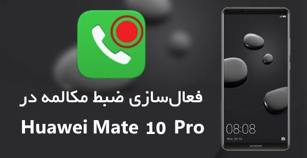 آموزش نحوه فعال‌سازی ضبط مکالمه در Huawei Mate 10 Pro